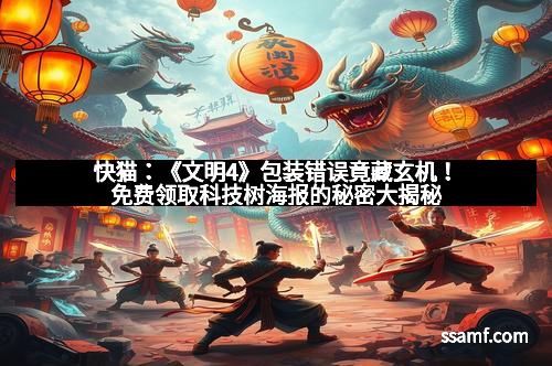 快猫：《文明4》包装错误竟藏玄机！免费领取科技树海报的秘密大揭秘